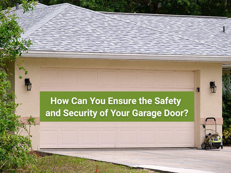 How Can You Ensure the Safety and Security of Your Garage Door