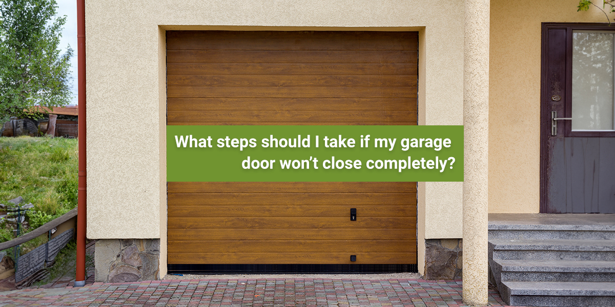 What steps should I take if my garage door won’t close completely